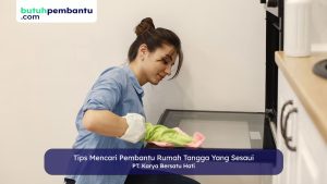 Cara Mencari Pembantu Rumah Tangga yang Baik: Tips & Trik Terbaik