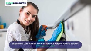 Bagaimana Cara Memilih Yayasan Penyalur Kerja di Jakarta Terbaik?