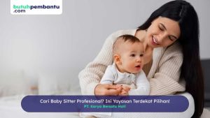Kualitas Terbaik dari Yayasan Baby Sitter Terdekat Kami
