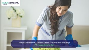 Solusi Cepat Penyalur Pembantu Jakarta Utara Terpercaya