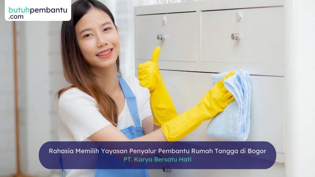 Rahasia Memilih Yayasan Penyalur Pembantu Rumah Tangga di Bogor
