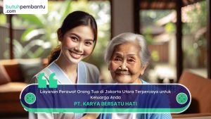 Perawat Orang Tua di Jakarta Utara Terpercaya yang Siap Membantu Anda