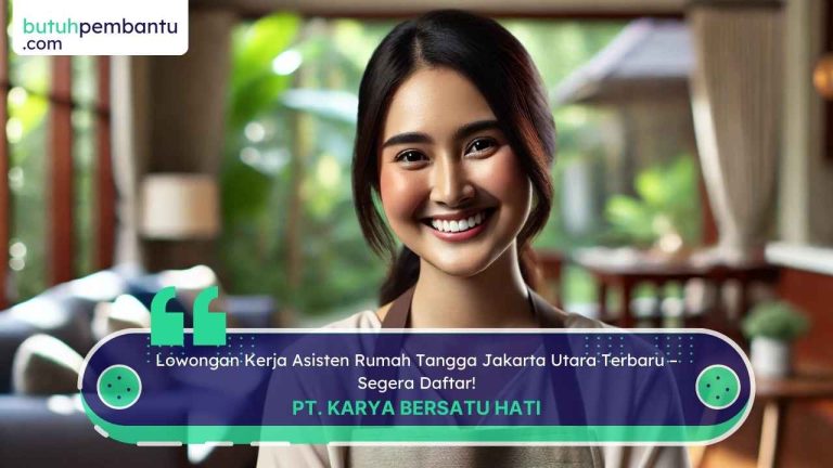 Lowongan Kerja Asisten Rumah Tangga Jakarta Utara Terbaru – Segera Daftar!